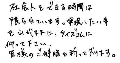 社会人をできる時間は限られています。実現したい事をわがままに、タイズさんに仰ってください。皆様のご健勝を祈っております。