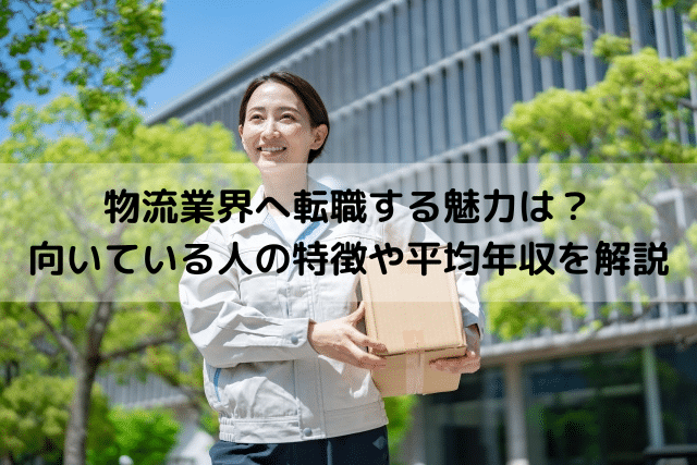 物流業界業界へ転職する魅力は？向いている人の特徴や平均年収を解説