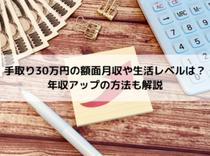 手取り30万円の額面月収や生活レベルは？年収アップの方法も解説