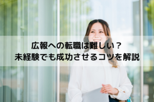 広報への転職は難しい？未経験でも成功させるコツを解説